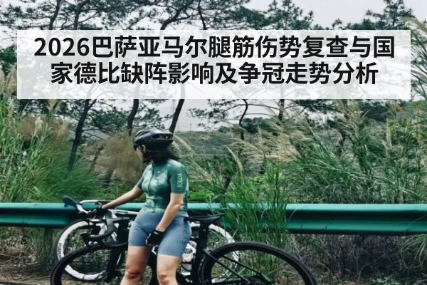 2026巴萨亚马尔腿筋伤势复查与国家德比缺阵影响及争冠走势分析